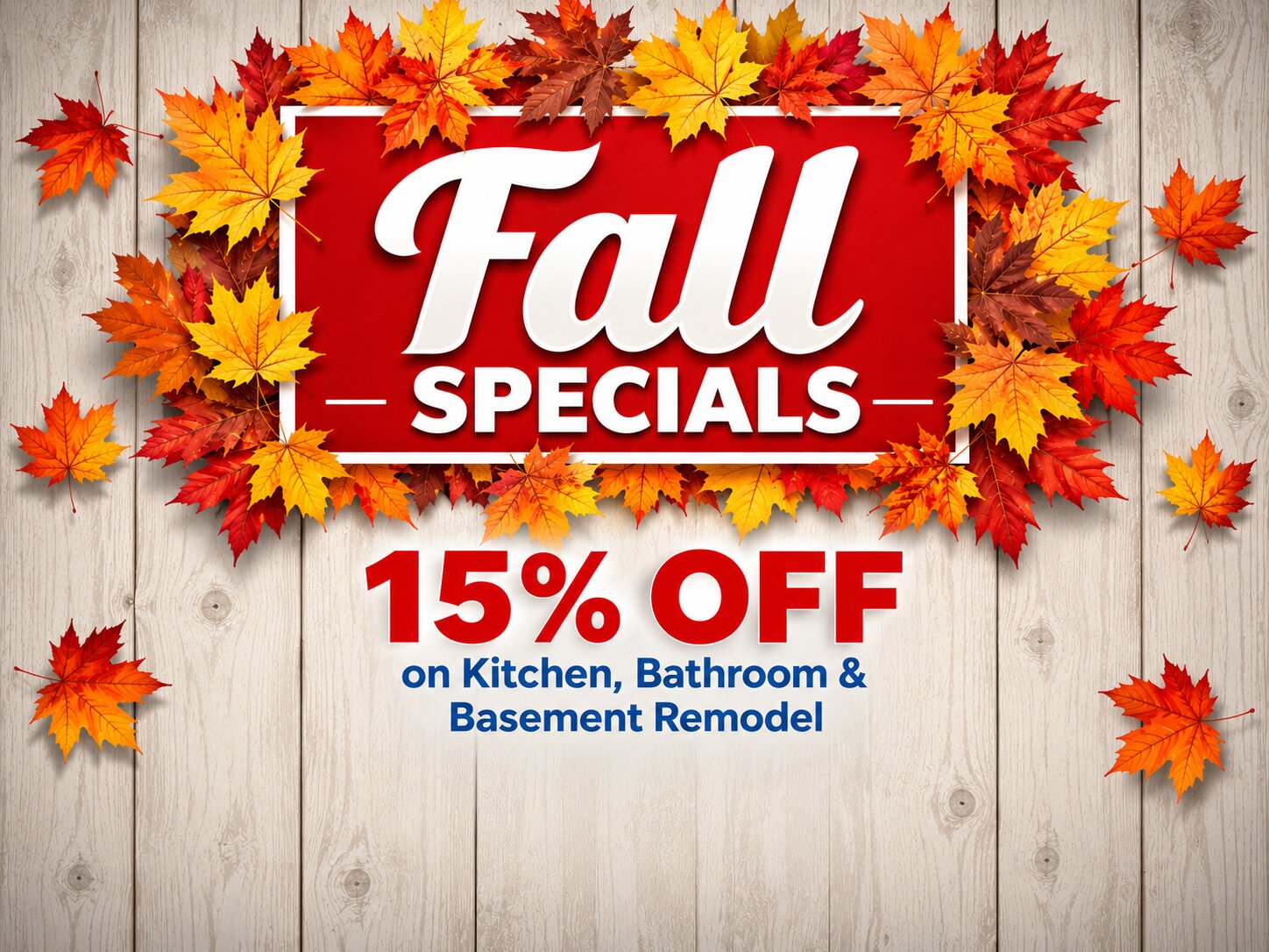 Fall Specials, 15% off kitchen, bathroom and basement remodel